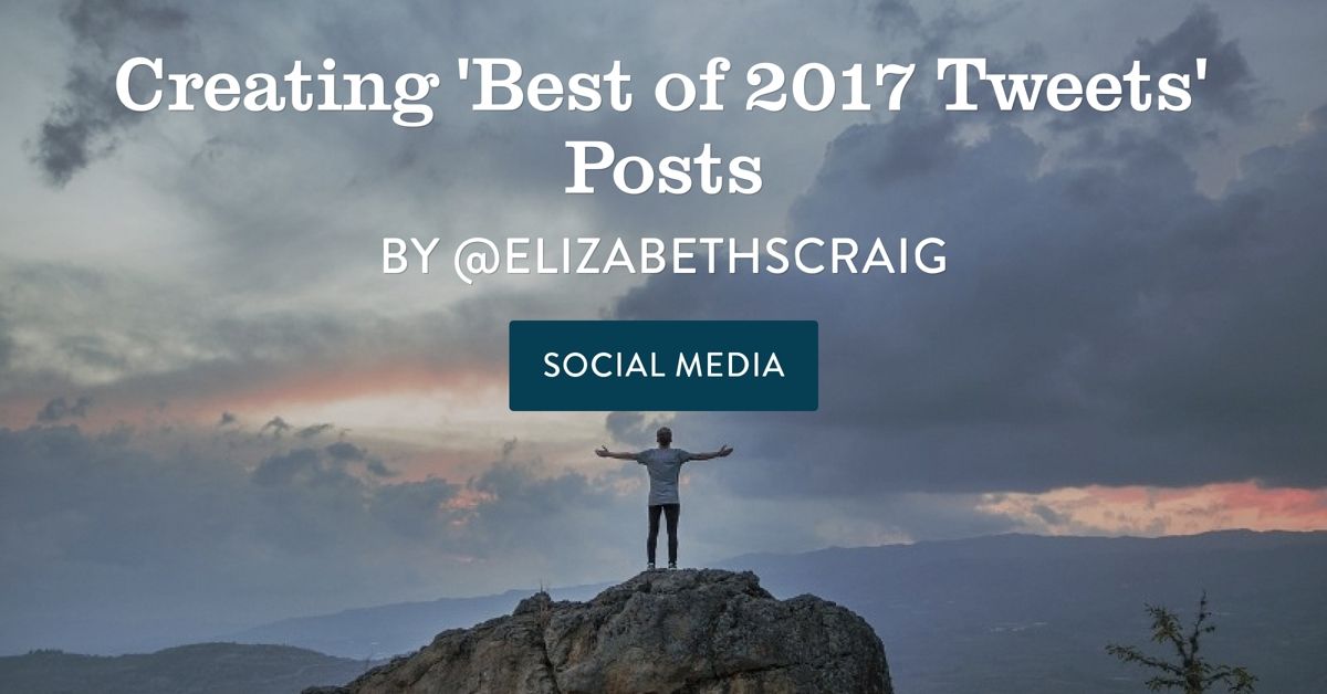 Man standing on mountain top with arms stretched out and post title, "Creating 'Best of 2017 Tweets' Posts" is superimposed on the top.