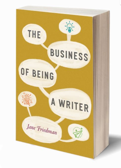 The Business of Being a Writer by Jane Friedman